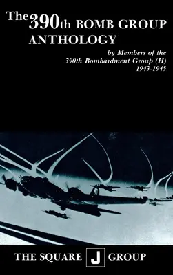 Antologie 390. bombardovací skupiny: Anthologie členů 390. bombardovací skupiny (H) 1943-1945 - The 390th Bomb Group Anthology: By Members of the 390th Bombardment Group (H) 1943-1945