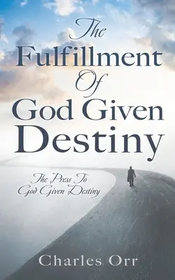 Naplnění osudu daného Bohem: Tisk k Bohem danému osudu - The Fulfillment Of God Given Destiny: The Press To God Given Destiny