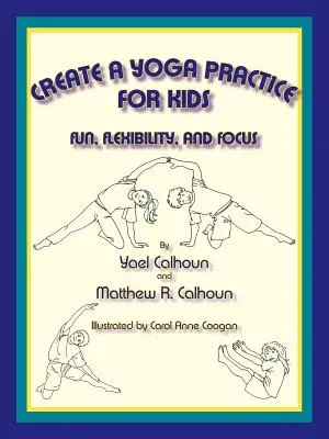 Vytvoření cvičení jógy pro děti: Vydejte se na cestu: Zábava, flexibilita a soustředění - Create a Yoga Practice for Kids: Fun, Flexibility and Focus