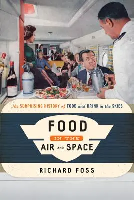 Jídlo ve vzduchu a vesmíru: Překvapivé dějiny jídla a pití na obloze. - Food in the Air and Space: The Surprising History of Food and Drink in the Skies