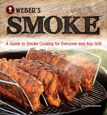 Weberovo uzení: Průvodce uzením pro každého a pro každý gril - Weber's Smoke: A Guide to Smoke Cooking for Everyone and Any Grill