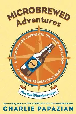 Dobrodružství z minipivovaru: Vydejte se na cestu za srdcem a chutí velkých světových řemeslných piv. - Microbrewed Adventures: A Lupulin Filled Journey to the Heart and Flavor of the World's Great Craft Beers