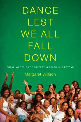 Tanec, abychom všichni nepadli: Prolomení koloběhu chudoby v Brazílii i mimo ni (Dance Lest We All Fall Down: Breaking Cycles of Poverty in Brazil and Beyond) - Dance Lest We All Fall Down: Breaking Cycles of Poverty in Brazil and Beyond