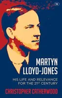 Martyn Lloyd-Jones: Lydon Lydon: Jeho život a význam pro 21. století - Martyn Lloyd-Jones: His Life and Relevance for the 21st Century
