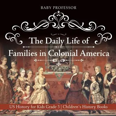 Každodenní život rodin v koloniální Americe - Dějiny USA pro děti 3. třída Dětské knihy o historii - The Daily Life of Families in Colonial America - US History for Kids Grade 3 Children's History Books