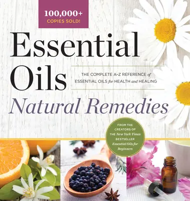 Esenciální oleje Přírodní prostředky: Kompletní přehled esenciálních olejů pro zdraví a léčení od A do Z - Essential Oils Natural Remedies: The Complete A-Z Reference of Essential Oils for Health and Healing