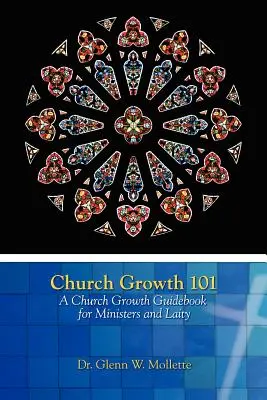 Růst církve 101 Průvodce růstem církve pro duchovní i laiky - Church Growth 101 A Church Growth Guidebook for Ministers and Laity