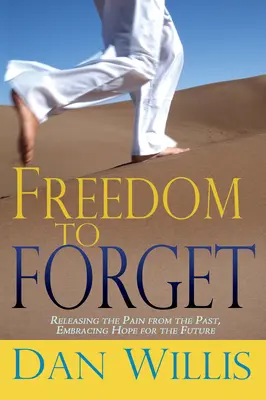 Svoboda zapomenout: Vydání: Zapomenout: Uvolnit bolest z minulosti a přijmout naději do budoucna - Freedom to Forget: Releasing the Pain from the Past, Embracing Hope for the Future