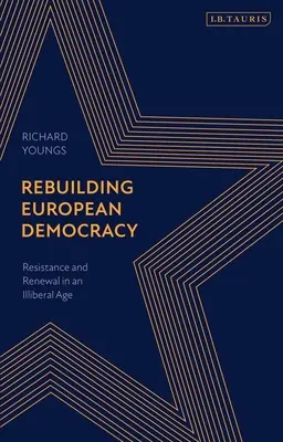 Obnova evropské demokracie: Odboj a obnova v neliberální době - Rebuilding European Democracy: Resistance and Renewal in an Illiberal Age