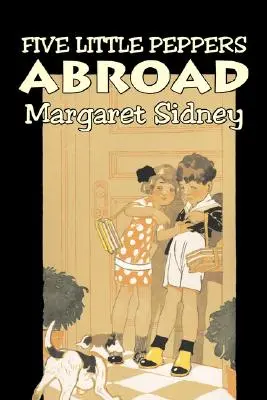 Pět malých papriček v cizině by Margaret Sidney, Beletrie, Rodina, Akční a dobrodružné příběhy - Five Little Peppers Abroad by Margaret Sidney, Fiction, Family, Action & Adventure