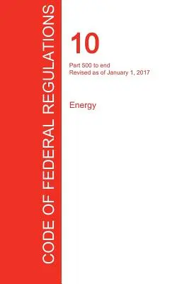 Cfr 10, části 500 až End, Energetika, 01. 01. 2017 (svazek 4 ze 4) (Office of the Federal Register (Cfr)) - Cfr 10, Part 500 to End, Energy, January 01, 2017 (Volume 4 of 4) (Office of the Federal Register (Cfr))