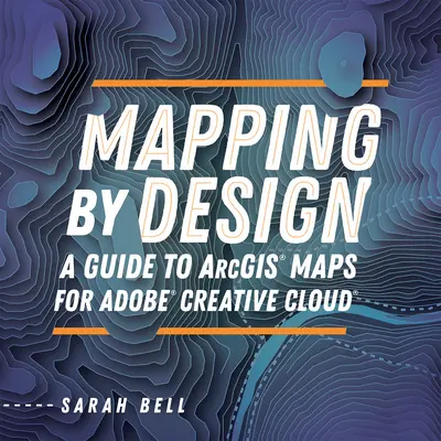 Mapování podle záměru: Průvodce mapami Arcgis pro Adobe Creative Cloud - Mapping by Design: A Guide to Arcgis Maps for Adobe Creative Cloud