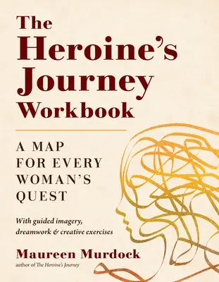 Pracovní sešit Cesta hrdinky: Cvičebnice: Mapa pro hledání každé ženy - The Heroine's Journey Workbook: A Map for Every Woman's Quest