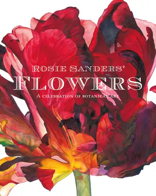 Květiny Rosie Sandersové: Sandersová: Oslava botanického umění - Rosie Sanders' Flowers: A Celebration of Botanical Art