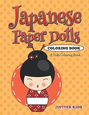 Omalovánky japonských papírových panenek: Omalovánky pro panenky: papírové papírové panenky (A Dolls Coloring Book) - Japanese Paper Dolls Coloring Book: A Dolls Coloring Book