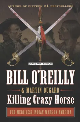 Zabíjení šíleného koně: Nemilosrdné indiánské války v Americe - Killing Crazy Horse: The Merciless Indian Wars in America