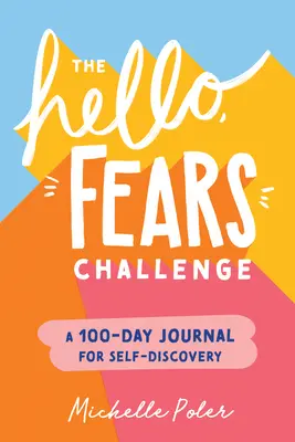 Výzva Hello, Fears: 100denní deník pro sebepoznání: Jak se zbavit strachu a obav? - The Hello, Fears Challenge: A 100-Day Journal for Self-Discovery