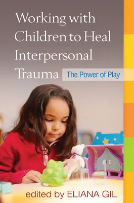 Práce s dětmi při léčení interpersonálních traumat: Síla hry, 2. vydání - Working with Children to Heal Interpersonal Trauma: The Power of Play