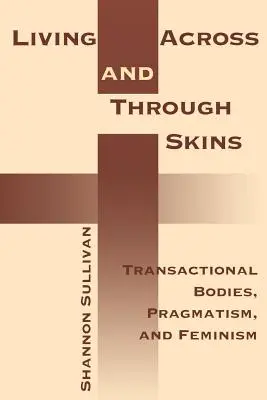 Život napříč a skrze kůže: Transakční těla, pragmatismus a feminismus - Living Across and Through Skins: Transactional Bodies, Pragmatism, and Feminism