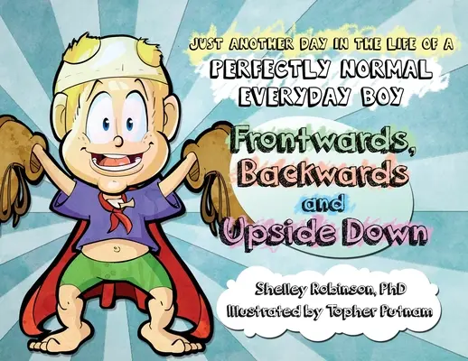 Dopředu, dozadu a vzhůru nohama: Další den v životě úplně normálního kluka pro všední den - Frontwards, Backwards and Upside Down: Just Another Day in the Life of a Perfectly Normal Everyday Boy