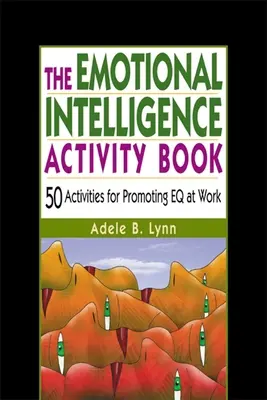 The Emotional Intelligence Activity Book (Kniha aktivit o emoční inteligenci): 50 aktivit pro podporu EQ v práci - The Emotional Intelligence Activity Book: 50 Activities for Promoting Eq at Work