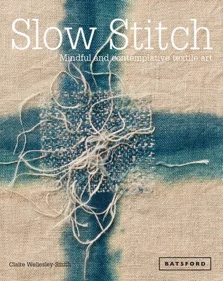 Pomalý steh: Rozjímavé a kontemplativní textilní umění - Mindful and Contemplative Textile Art - Slow Stitch: Mindful and Contemplative Textile Art