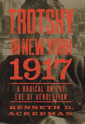 Trockij v New Yorku, 1917: A Radical on the Eve of Revolution (Radikál v předvečer revoluce) - Trotsky in New York, 1917: A Radical on the Eve of Revolution