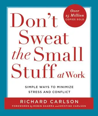 Neřešte maličkosti v práci: Jednoduché způsoby, jak minimalizovat stres a konflikty. - Don't Sweat the Small Stuff at Work: Simple Ways to Minimize Stress and Conflict