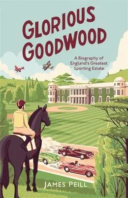 Slavný Goodwood: Gwoodwood: Životopis největšího anglického sportovního panství - Glorious Goodwood: A Biography of England's Greatest Sporting Estate