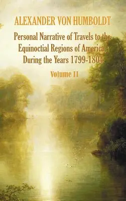 Osobní vyprávění o cestách do rovníkových oblastí Ameriky v letech 1799-1804 - 2. díl - Personal Narrative of Travels to the Equinoctial Regions of America, During the Year 1799-1804 - Volume 2