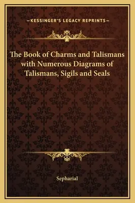 Kniha kouzel a talismanů s četnými schématy talismanů, znamení a pečetí. - The Book of Charms and Talismans with Numerous Diagrams of Talismans, Sigils and Seals