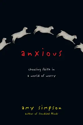 Anxious: Choosing Faith in a World of Worry (Znepokojení: volba víry ve světě plném obav) - Anxious: Choosing Faith in a World of Worry