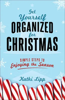 Uspořádejte se na Vánoce: Jednoduché kroky k tomu, abyste si užili sezónu - Get Yourself Organized for Christmas: Simple Steps to Enjoying the Season