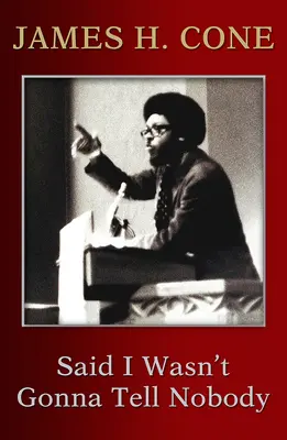 Said I Wasn't Gonna Tell Nobody: The Making of a Black Theologian (Jak se stal černošský teolog) - Said I Wasn't Gonna Tell Nobody: The Making of a Black Theologian