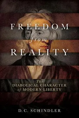 Svoboda od reality: Vydání knihy: Ďábelský charakter moderní svobody - Freedom from Reality: The Diabolical Character of Modern Liberty