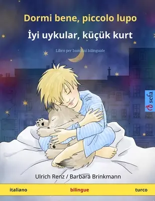 Dormi bene, piccolo lupo - İyi uykular, kk kurt (italsky - turecky): Dormi bene, piccolo lupo - İyi uykular, kk kurt (italsky - turecky): Dětská dvojjazyčná knížka pro děti (anglicky: Libro per bambini bilinguale) - Dormi bene, piccolo lupo - İyi uykular, kk kurt (italiano - turco): Libro per bambini bilinguale