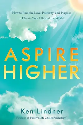Aspire Higher: Jak najít lásku, pozitivitu a cíl, které pozvednou váš život i svět! - Aspire Higher: How to Find the Love, Positivity, and Purpose to Elevate Your Life and the World!
