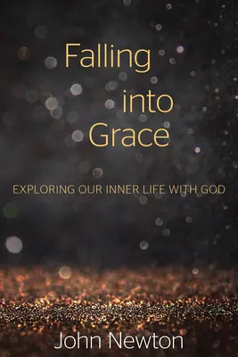 Vpadnutí do milosti: Zkoumání našeho vnitřního života s Bohem - Falling Into Grace: Exploring Our Inner Life with God