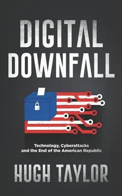 Digitální pád: Digitální úpadek - pro děti a mládež: Technologie, kybernetické útoky a zánik americké republiky - Digital Downfall: Technology, Cyberattacks and the End of the American Republic
