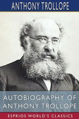 Autobiografie Anthonyho Trollopea (Esprios Classics) - Autobiography of Anthony Trollope (Esprios Classics)