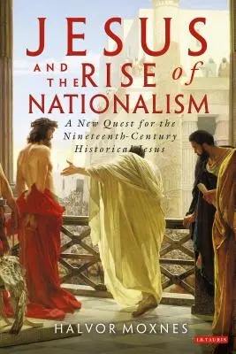 Ježíš a vzestup nacionalismu: Nové pátrání po historickém Ježíši 19. století - Jesus and the Rise of Nationalism: A New Quest for the Nineteenth Century Historical Jesus