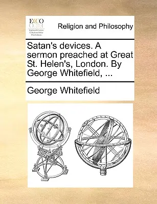 Satanovy nástrahy. kázání pronesené v londýnském kostele Great St. Helen's. George Whitefield, ... - Satan's Devices. a Sermon Preached at Great St. Helen's, London. by George Whitefield, ...