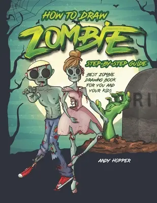 Jak kreslit zombie krok za krokem: Nejlepší kniha pro kreslení zombie pro vás a vaše děti - How to Draw Zombies Step-by-Step Guide: Best Zombie Drawing Book for You and Your Kids