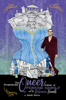 Výrazně queer kariéra umělce Perkinse Harnlyho a jeho bohémských přátel - The Emphatically Queer Career of Artist Perkins Harnly and His Bohemian Friends