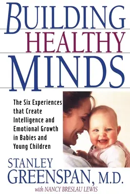 Budování zdravé mysli: Šest zkušeností, které u kojenců a malých dětí vytvářejí inteligenci a emoční růst - Building Healthy Minds: The Six Experiences That Create Intelligence and Emotional Growth in Babies and Young Children