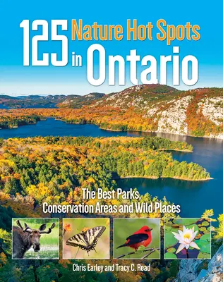 125 horkých míst v přírodě v Ontariu: Nejlepší parky, chráněné oblasti a divoká místa v Ontariu. - 125 Nature Hot Spots in Ontario: The Best Parks, Conservation Areas and Wild Places