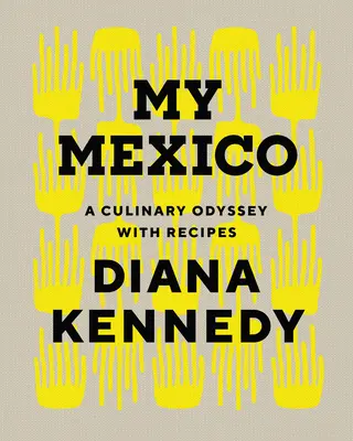 Moje Mexiko: Mexiko: kulinářská odysea s recepty - My Mexico: A Culinary Odyssey with Recipes