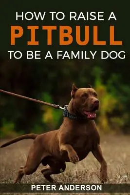 Jak vychovat pitbulla, aby byl rodinným psem - How To Raise A Pitbull To Be A Familly Dog