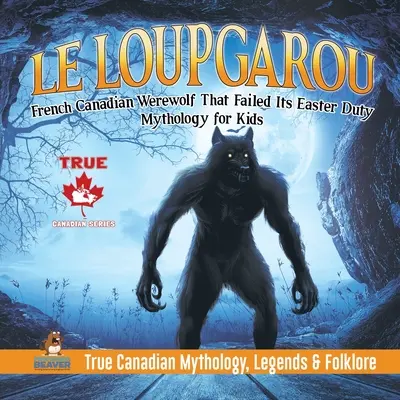 Le Loup Garou - francouzský kanadský vlkodlak, který nesplnil svou velikonoční povinnost Mytologie pro děti Pravdivá kanadská mytologie, legendy a folklór - Le Loup Garou - French Canadian Werewolf That Failed Its Easter Duty Mythology for Kids True Canadian Mythology, Legends & Folklore