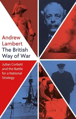 Britský způsob války: Julian Corbett a bitva o národní strategii - The British Way of War: Julian Corbett and the Battle for a National Strategy